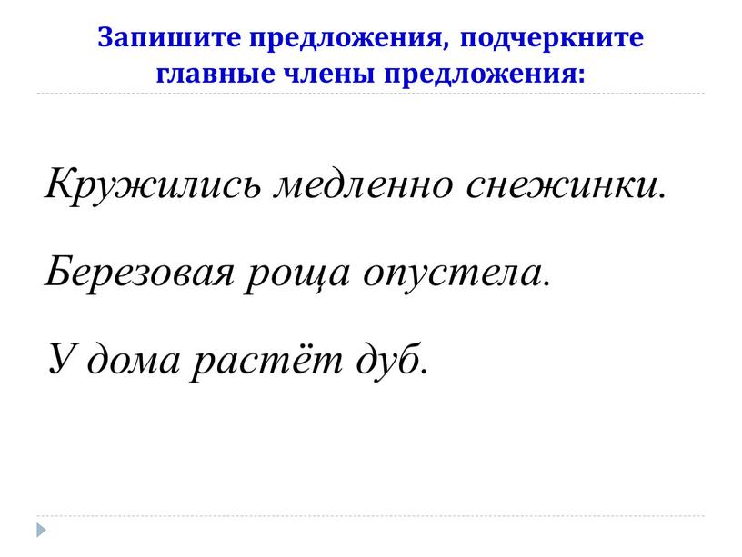 Запишите предложения, подчеркните главные члены предложения: