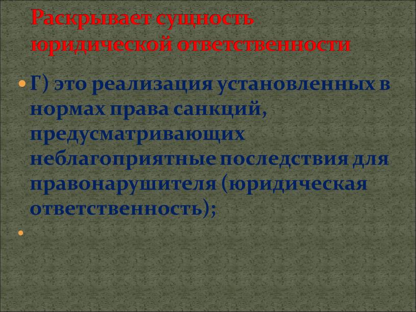 Г) это реализация установленных в нормах права санкций, предусматривающих неблагоприятные последствия для правонарушителя (юридическая ответственность);