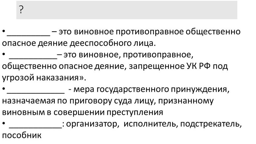 УК РФ под угрозой наказания». ____________ - мера государственного принуждения, назначаемая по приговору суда лицу, признанному виновным в совершении преступления ___________: организатор, исполнитель, подстрекатель, пособник