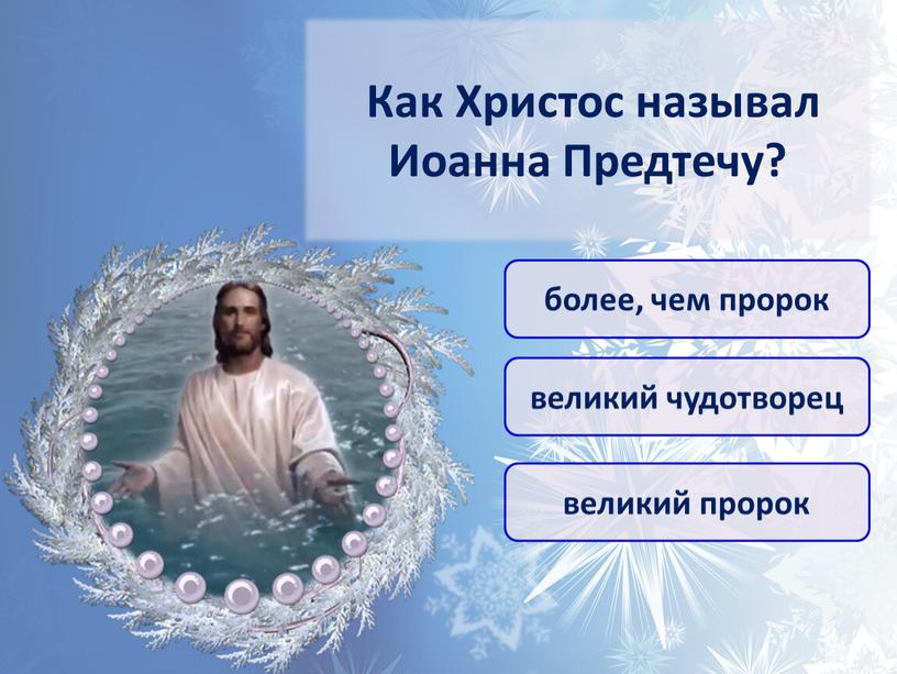 Как Христос называл Иоанна Предтечу? более, чем пророк великий пророк великий чудотворец