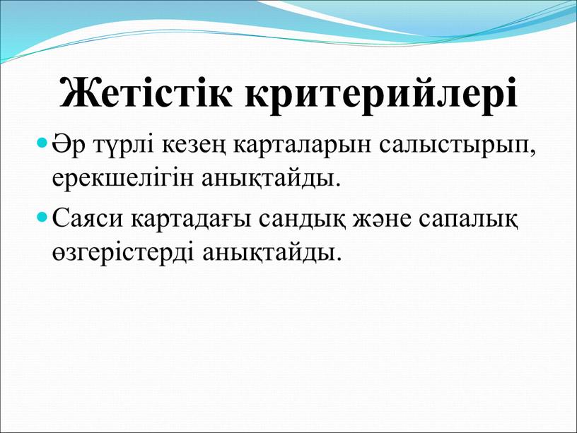 Жетістік критерийлері Әр түрлі кезең карталарын салыстырып, ерекшелігін анықтайды