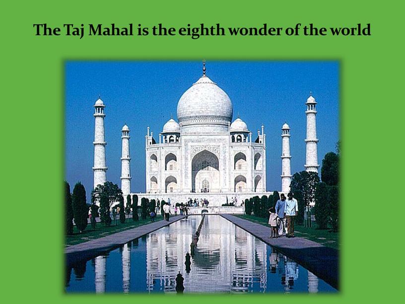 The Taj Mahal is the eighth wonder of the world