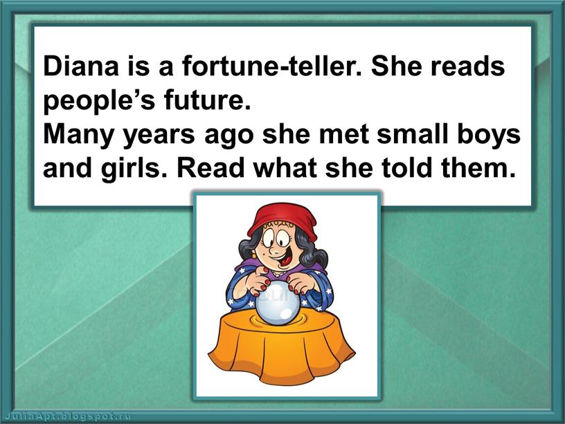 Diana is a fortune-teller. She reads people’s future