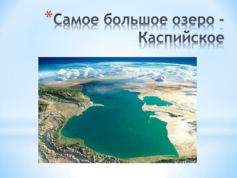 Самое большое озеро - Каспийское