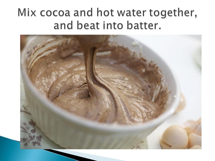 Mix cocoa and hot water together, and beat into batter