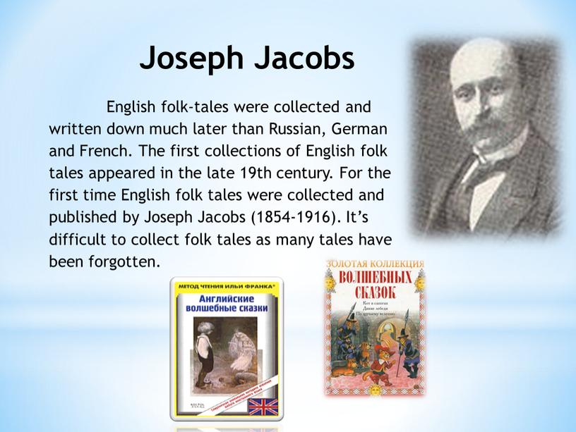 Joseph Jacobs English folk-tales were collected and written down much later than