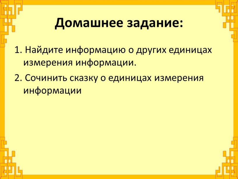 Домашнее задание: 1. Найдите информацию о других единицах измерения информации