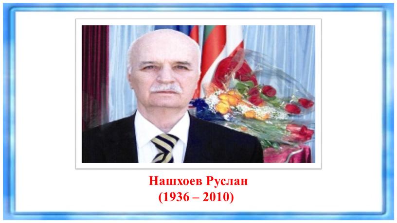 Нашхоев Руслан (1936 – 2010)