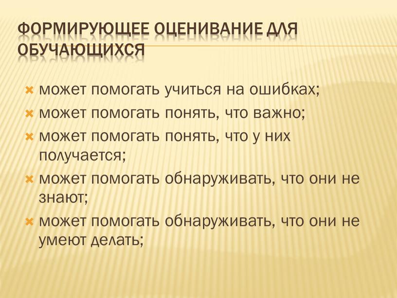 Формирующее оценивание для обучающихся может помогать учиться на ошибках; может помогать понять, что важно; может помогать понять, что у них получается; может помогать обнаруживать, что…