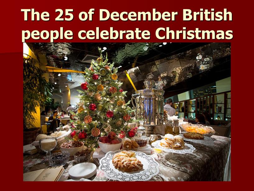 The 25 of December British people celebrate