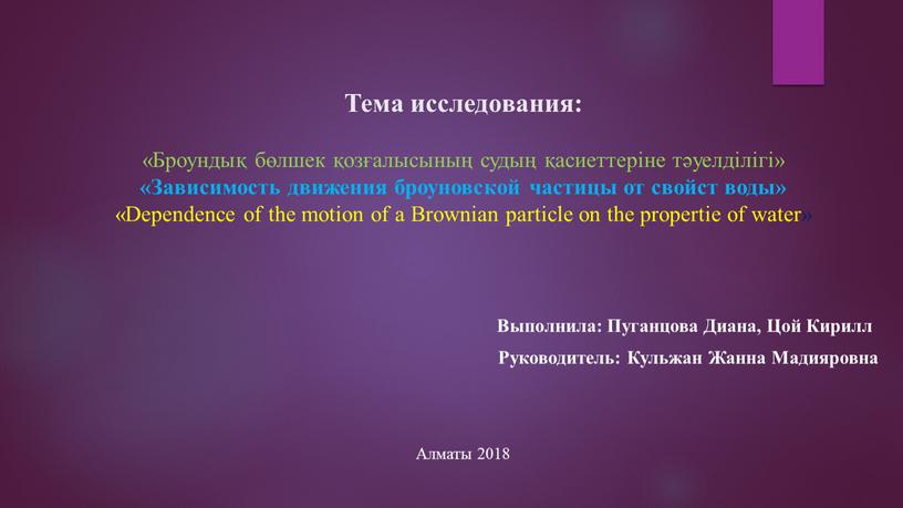 Тема исследования: «Броундық бөлшек қозғалысының судың қасиеттеріне тәуелділігі» «Зависимость движения броуновской частицы от свойст воды» «Dependence of the motion of a