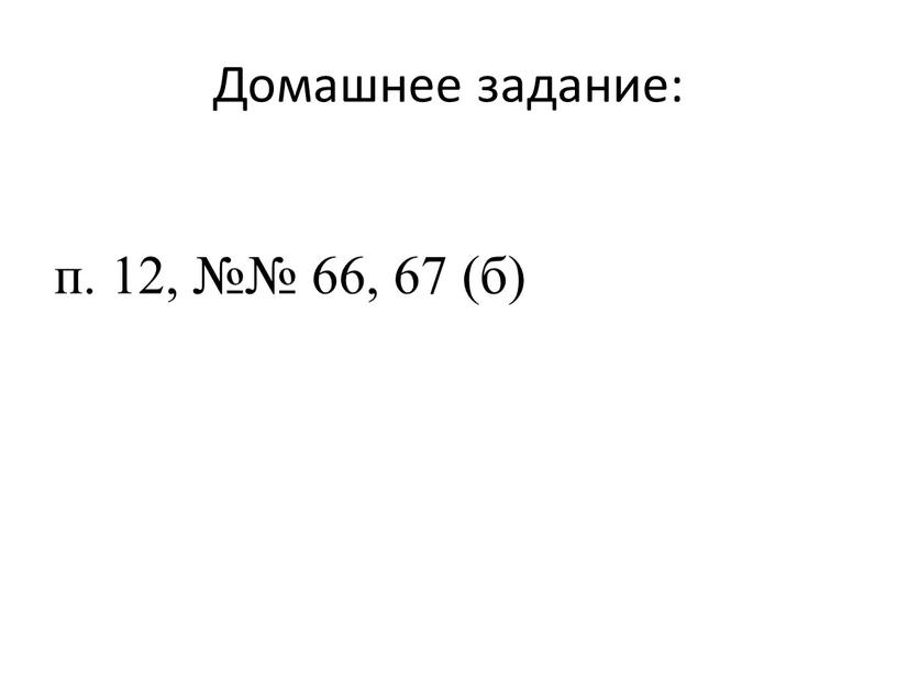 Домашнее задание: п. 12, №№ 66, 67 (б)