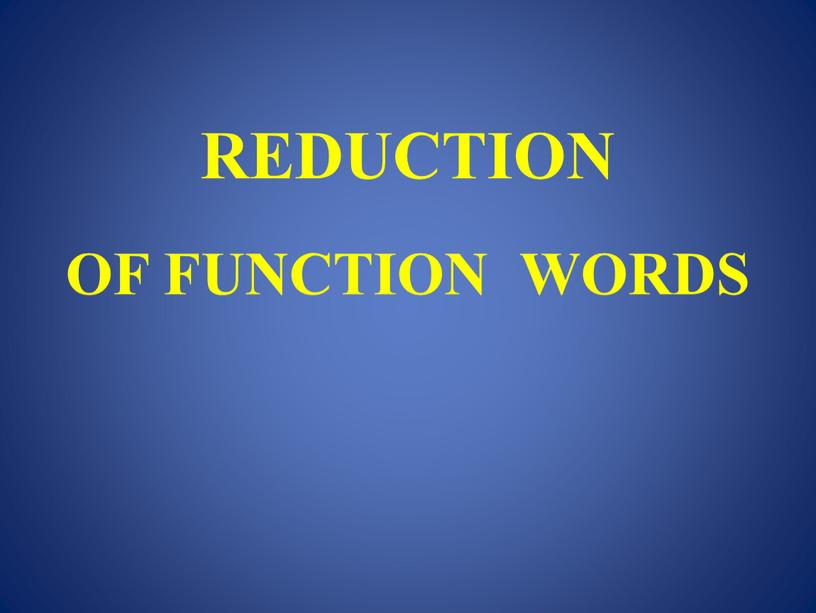 REDUCTION OF FUNCTION WORDS