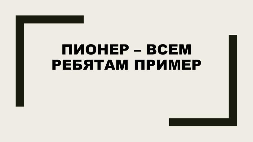 Пионер – всем ребятам пример