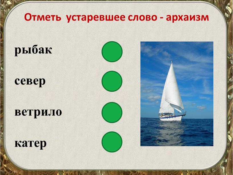 Отметь устаревшее слово - архаизм рыбак север ветрило катер