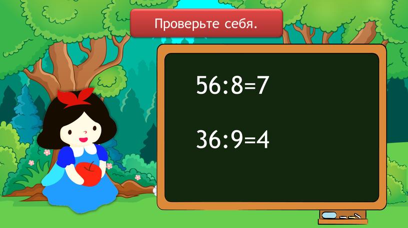 56:8=7 36:9=4 Проверьте себя.