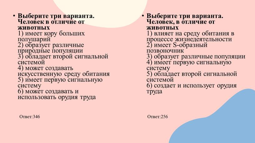 Выберите три варианта. Человек в отличие от животных 1) имеет кору больших полушарий 2) образует различные природные популяции 3) обладает второй сигнальной системой 4) может…