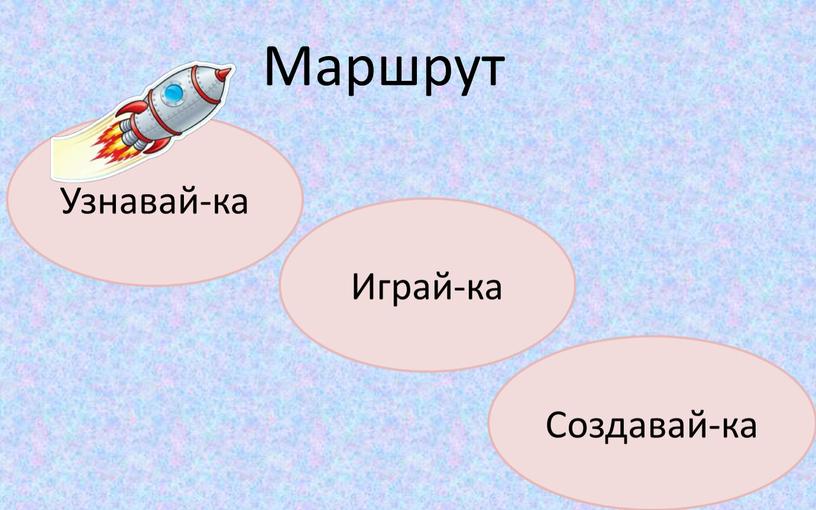 Маршрут Узнавай-ка Создавай-ка