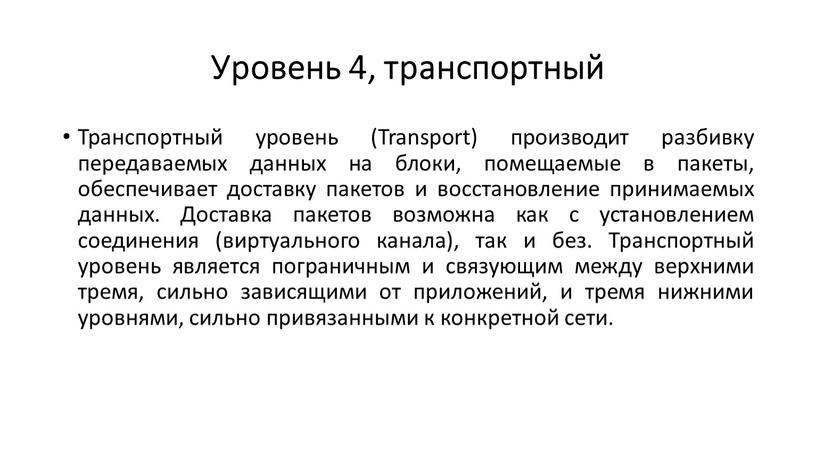 Уровень 4, транспортный Транспортный уровень (Transport) производит разбивку передаваемых данных на блоки, помещаемые в пакеты, обеспечивает доставку пакетов и восстановление принимаемых данных