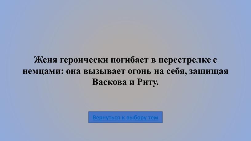 Женя героически погибает в перестрелке с немцами: она вызывает огонь на себя, защищая