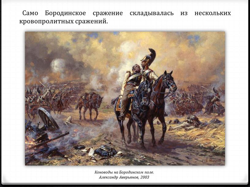 Само Бородинское сражение складывалась из нескольких кровопролитных сражений