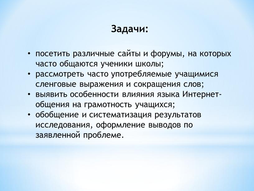 Задачи: посетить различные сайты и форумы, на которых часто общаются ученики школы; рассмотреть часто употребляемые учащимися сленговые выражения и сокращения слов; выявить особенности влияния языка