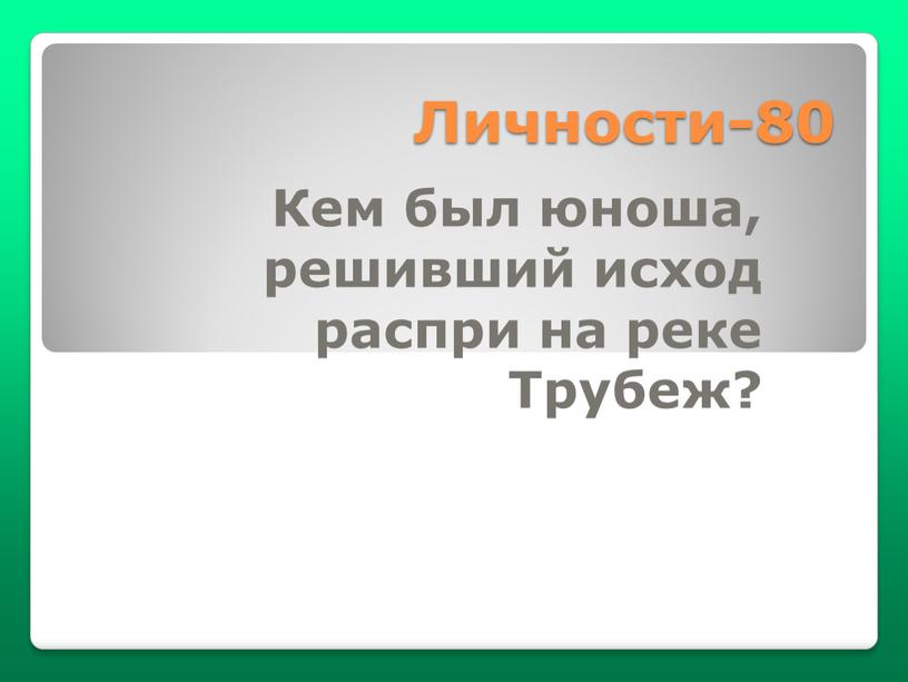 Личности-80 Кем был юноша, решивший исход распри на реке