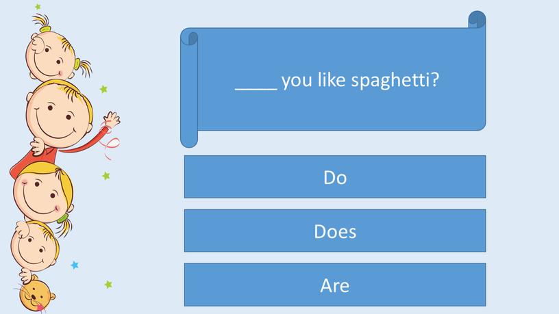 ____ you like spaghetti? Do Does Are