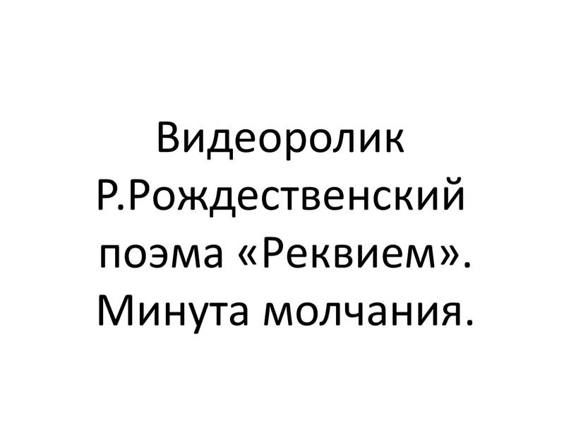 Видеоролик Р.Рождественский поэма «Реквием»