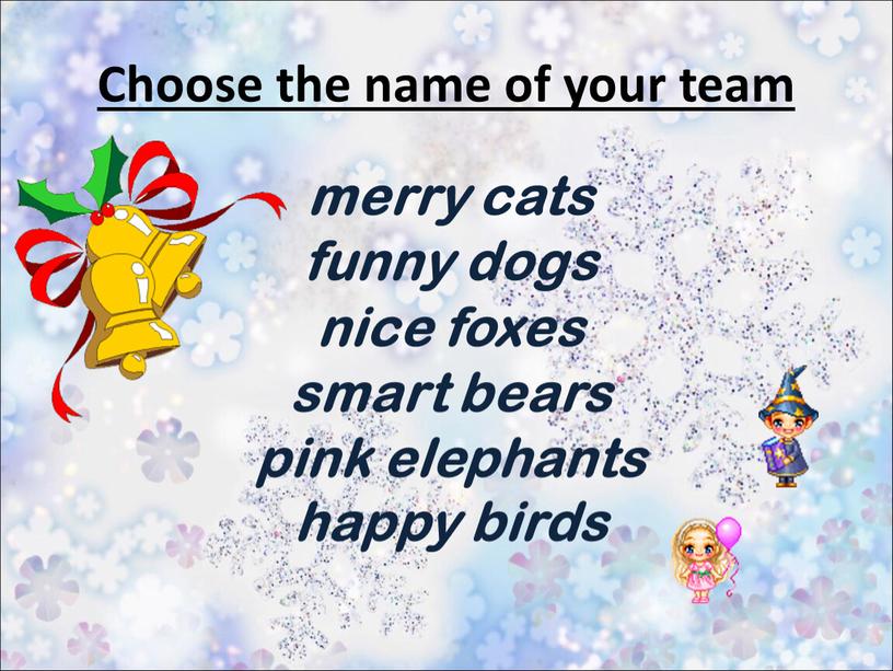 Choose the name of your team merry cats funny dogs nice foxes smart bears pink elephants happy birds