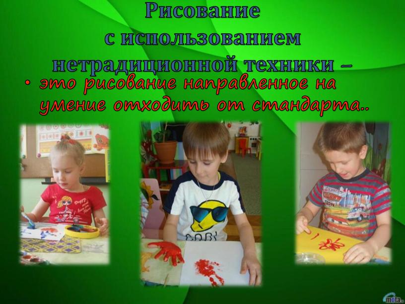 Рисование с использованием нетрадиционной техники – это рисование направленное на умение отходить от стандарта