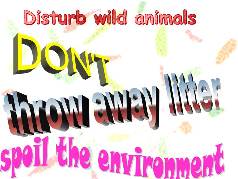 throw away litter spoil the environment DON'T Disturb wild animals