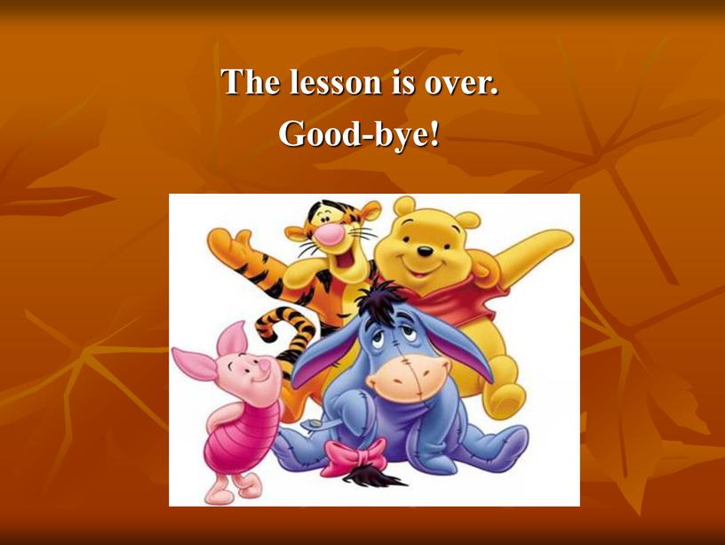The lesson is over. Good-bye!