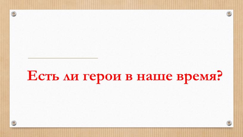 Есть ли герои в наше время?