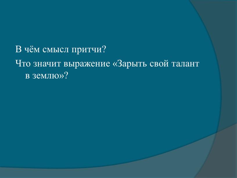 В чём смысл притчи? Что значит выражение «Зарыть свой талант в землю»?