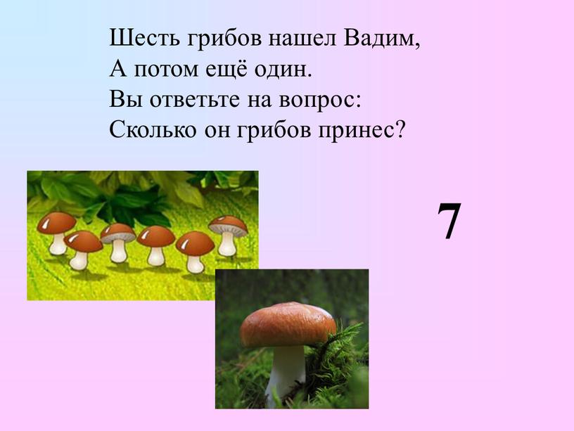 Шесть грибов нашел Вадим, А потом ещё один