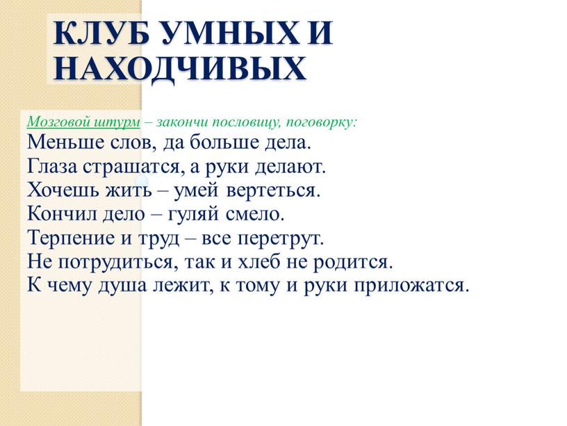 Клуб умных и находчивых Мозговой штурм – закончи пословицу, поговорку: