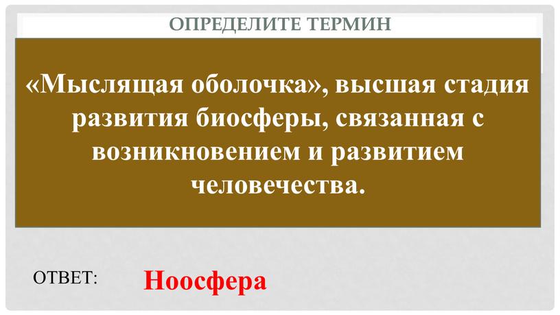 Определите термин «Мыслящая оболочка», высшая стадия развития биосферы, связанная с возникновением и развитием человечества