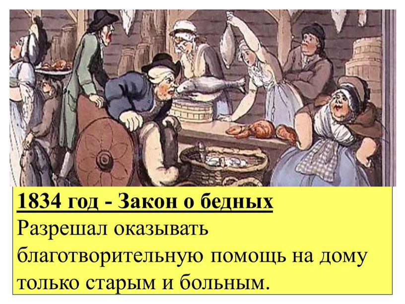 Закон о бедных Разрешал оказывать благотворительную помощь на дому только старым и больным