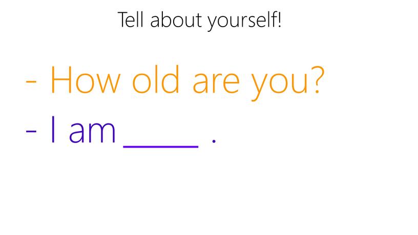 How old are you? - I am