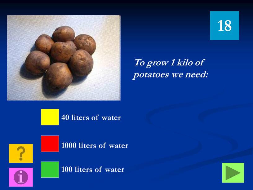 To grow 1 kilo of potatoes we need: 18