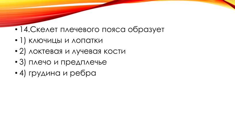 Скелет плечевого пояса образует 1) ключицы и лопатки 2) локтевая и лучевая кости 3) плечо и предплечье 4) грудина и ребра