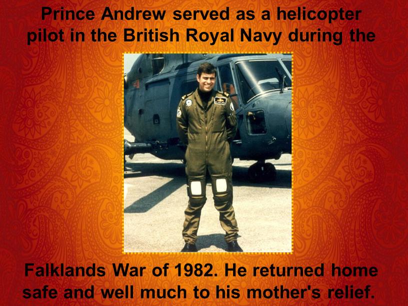 Prince Andrew served as a helicopter pilot in the