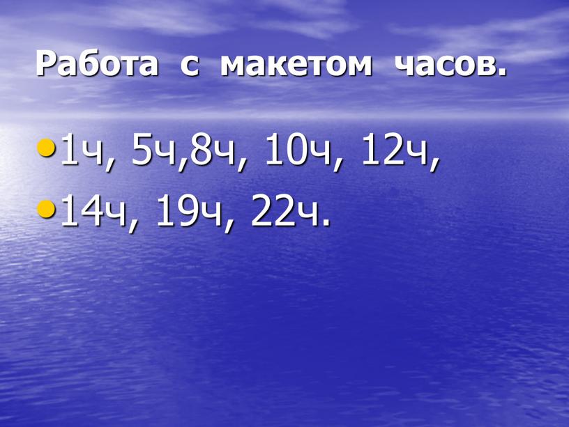 Работа с макетом часов. 1ч, 5ч,8ч, 10ч, 12ч, 14ч, 19ч, 22ч