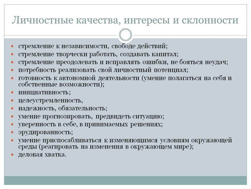 Личностные качества, интересы и склонности стремление к независимости, свободе действий; стремление творчески работать, создавать капитал; стремление преодолевать и исправлять ошибки, не бояться неудач; потребность реализовать…