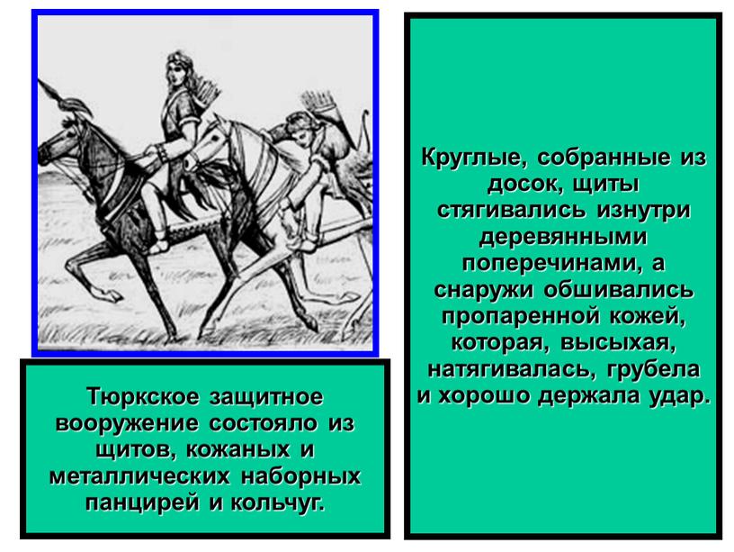 Круглые, собранные из досок, щиты стягивались изнутри деревянными поперечинами, а снаружи обшивались пропаренной кожей, которая, высыхая, натягивалась, грубела и хорошо держала удар