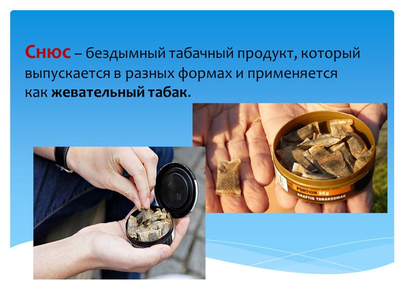Снюс – бездымный табачный продукт, который выпускается в разных формах и применяется как жевательный табак