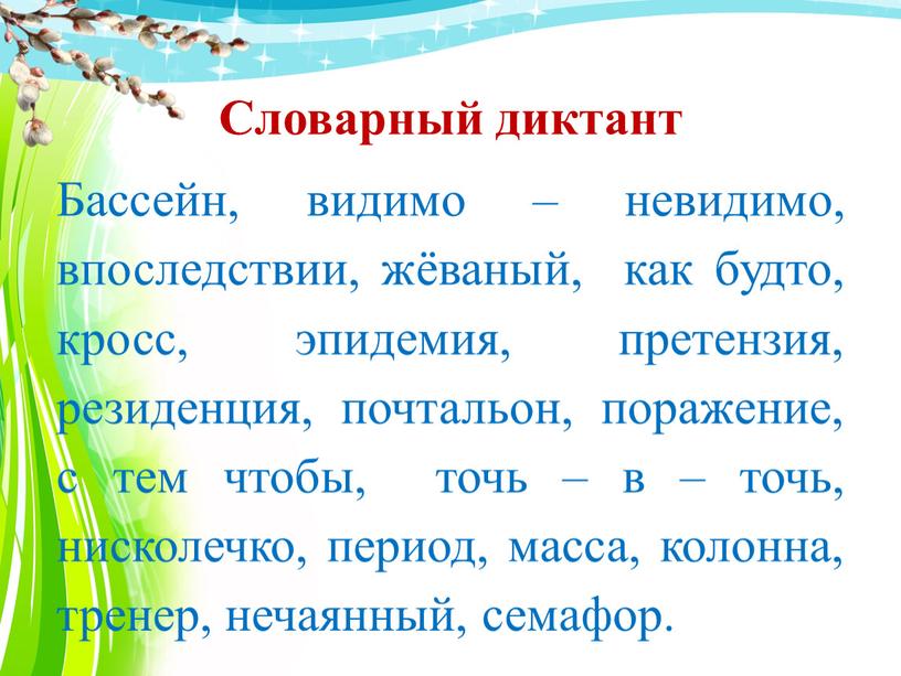 Словарный диктант Бассейн, видимо – невидимо, впоследствии, жёваный, как будто, кросс, эпидемия, претензия, резиденция, почтальон, поражение, с тем чтобы, точь – в – точь, нисколечко,…