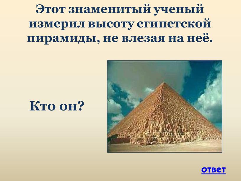 Этот знаменитый ученый измерил высоту египетской пирамиды, не влезая на неё