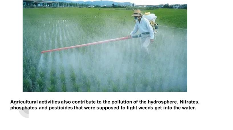 Agricultural activities also contribute to the pollution of the hydrosphere